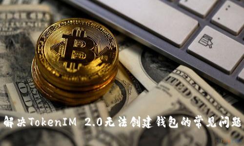 解决TokenIM 2.0无法创建钱包的常见问题