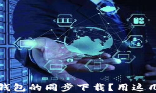 
如何加速比特币钱包的同步下载？用这几招轻松解决问题