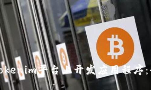 如何在Tokenim平台上开发应用程序：全面指南